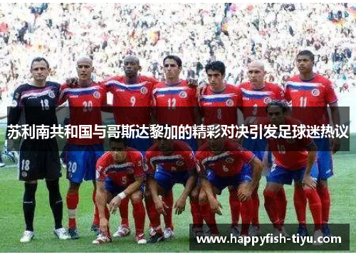 苏利南共和国与哥斯达黎加的精彩对决引发足球迷热议