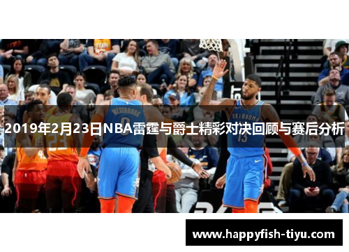 2019年2月23日NBA雷霆与爵士精彩对决回顾与赛后分析