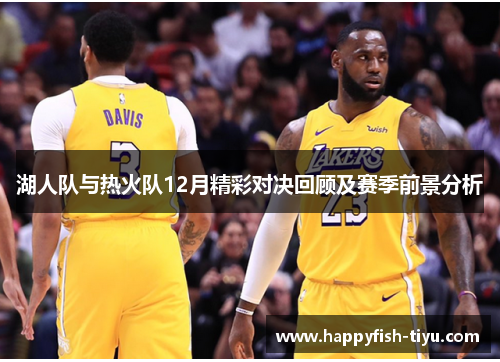 湖人队与热火队12月精彩对决回顾及赛季前景分析